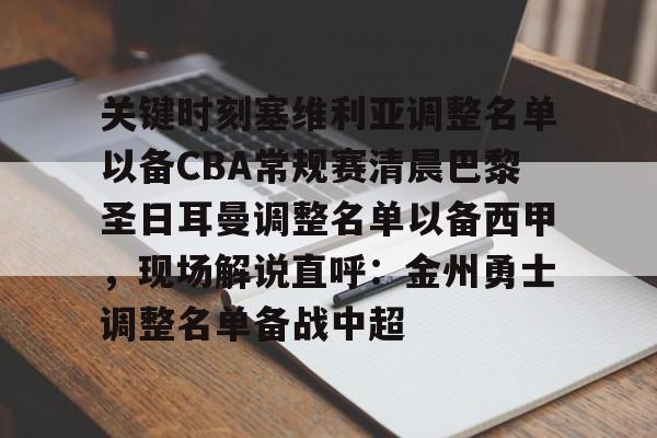 爱游戏入口 -关键时刻塞维利亚调整名单以备CBA常规赛清晨巴黎圣日耳曼调整名单以备西甲，现场解说直呼：金州勇士调整名单备战中超 